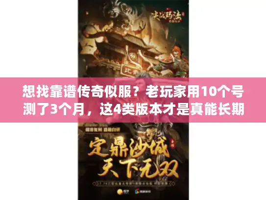 想找靠谱传奇似服？老玩家用10个号测了3个月，这4类版本才是真能长期玩的