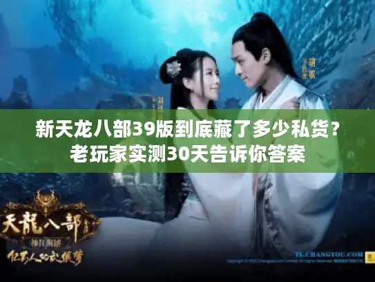 新天龙八部39版到底藏了多少私货？老玩家实测30天告诉你答案