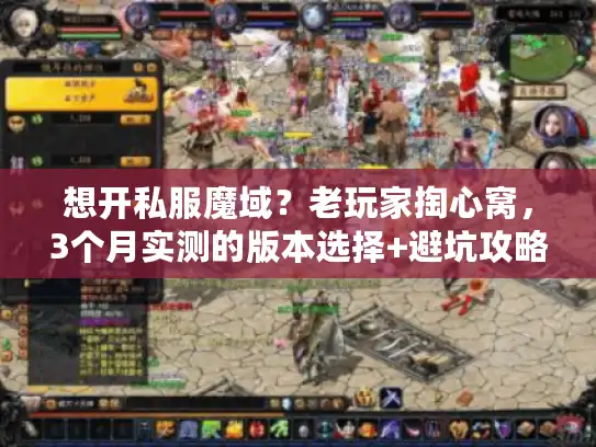想开私服魔域？老玩家掏心窝，3个月实测的版本选择+避坑攻略