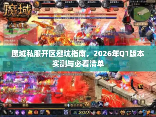 魔域私服开区避坑指南，2026年Q1版本实测与必看清单