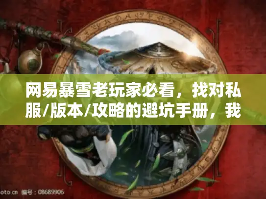 网易暴雪老玩家必看，找对私服/版本/攻略的避坑手册，我踩过的雷全告诉你