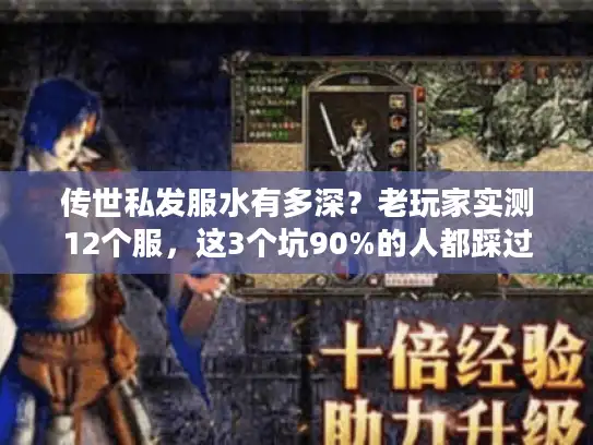 传世私发服水有多深？老玩家实测12个服，这3个坑90%的人都踩过