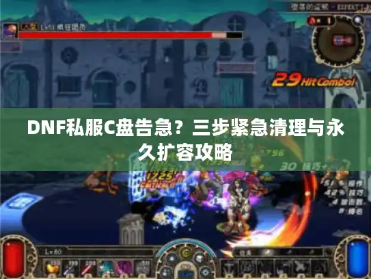 DNF私服C盘告急？三步紧急清理与永久扩容攻略