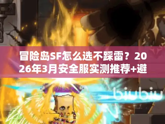 冒险岛SF怎么选不踩雷?2026年3月安全服实测推荐+避坑指南 冒险岛SF怎么选不踩雷?2026年3月安全服实测推荐+避坑指南