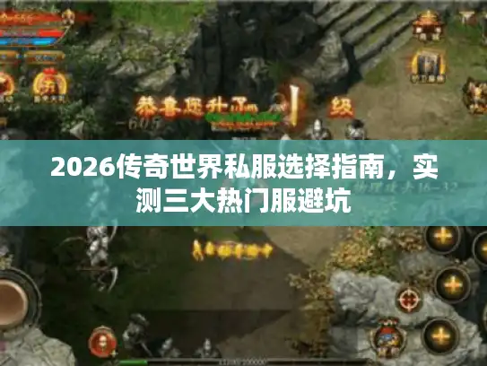2026传奇世界私服选择指南，实测三大热门服避坑