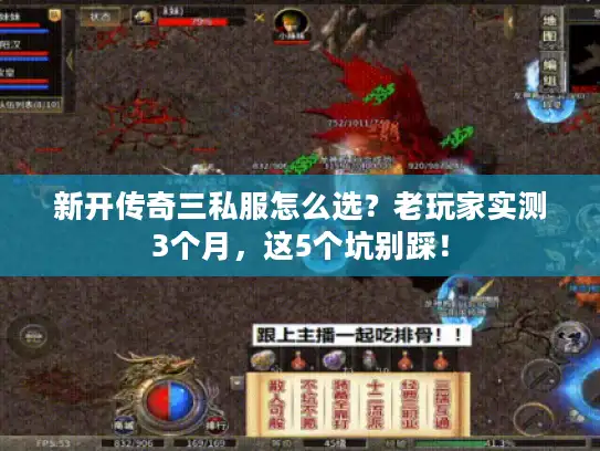 新开传奇三私服怎么选？老玩家实测3个月，这5个坑别踩！