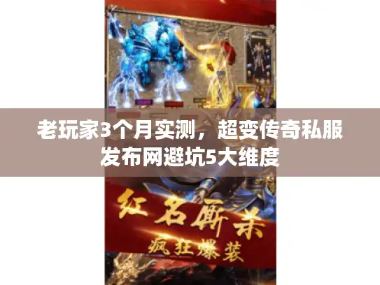 老玩家3个月实测,超变传奇私服发布网避坑5大维度 老玩家3个月实测,超变传奇私服发布网避坑5大维度