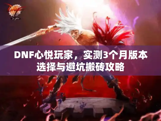DNF心悦玩家，实测3个月版本选择与避坑搬砖攻略