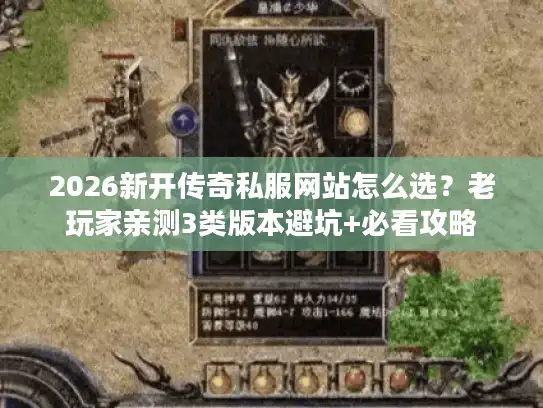 2026新开传奇私服网站怎么选?老玩家亲测3类版本避坑+必看攻略 2026新开传奇私服网站怎么选?老玩家亲测3类版本避坑+必看攻略