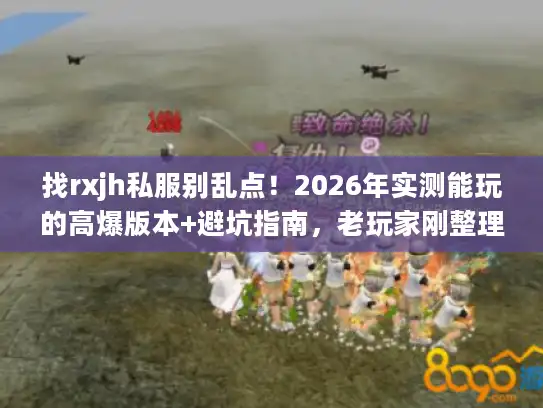 找rxjh私服别乱点！2026年实测能玩的高爆版本+避坑指南，老玩家刚整理的