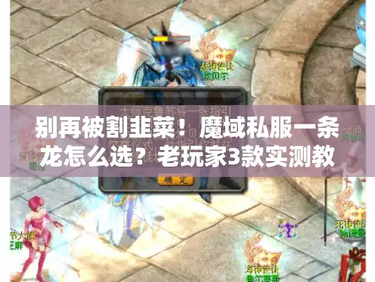 别再被割韭菜！魔域私服一条龙怎么选？老玩家3款实测教你避坑