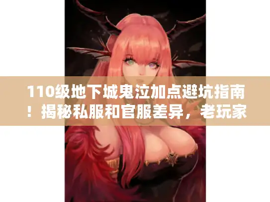 110级地下城鬼泣加点避坑指南！揭秘私服和官服差异，老玩家实战校准