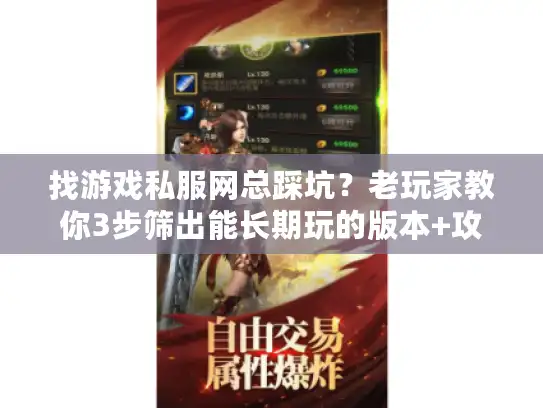 找游戏私服网总踩坑？老玩家教你3步筛出能长期玩的版本+攻略