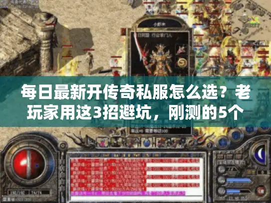 每日最新开传奇私服怎么选?老玩家用这3招避坑,刚测的5个版本值得冲 每日最新开传奇私服怎么选?老玩家用这3招避坑,刚测的5个版本值得冲
