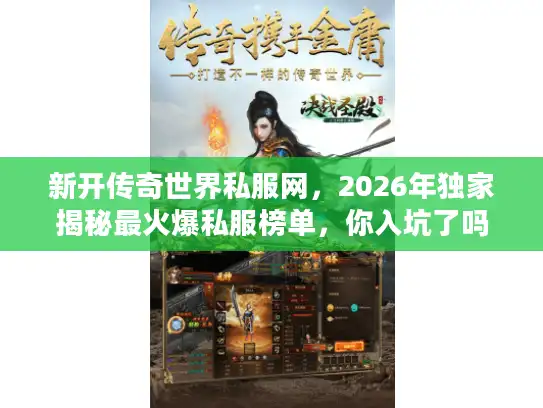 新开传奇世界私服网，2026年独家揭秘最火爆私服榜单，你入坑了吗？