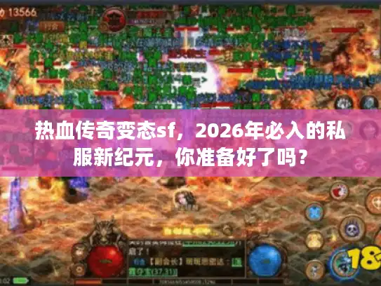 热血传奇变态sf，2026年必入的私服新纪元，你准备好了吗？