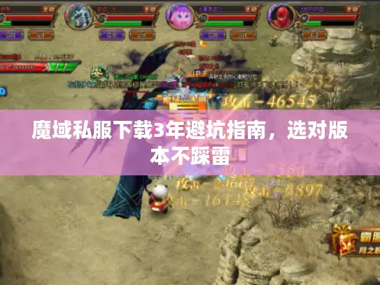 魔域私服下载3年避坑指南，选对版本不踩雷