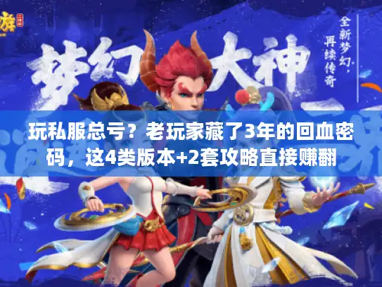 玩私服总亏？老玩家藏了3年的回血密码，这4类版本+2套攻略直接赚翻