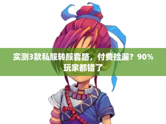 实测3款私服转服套路，付费捡漏？90%玩家都错了