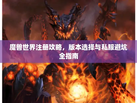 魔兽世界注册攻略，版本选择与私服避坑全指南