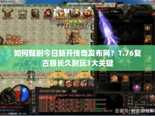 如何甄别今日新开传奇发布网？1.76复古服长久耐玩3大关键