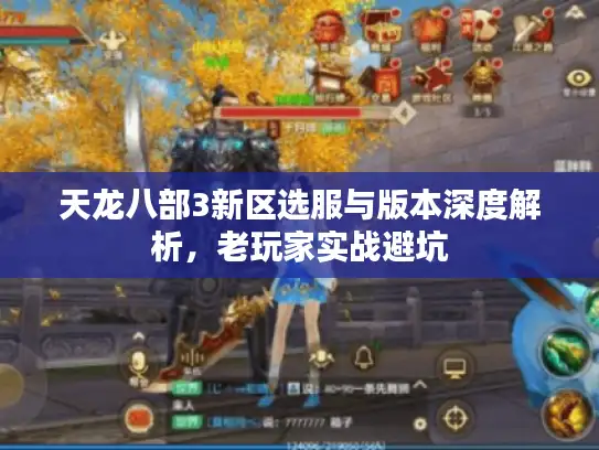 天龙八部3新区选服与版本深度解析，老玩家实战避坑