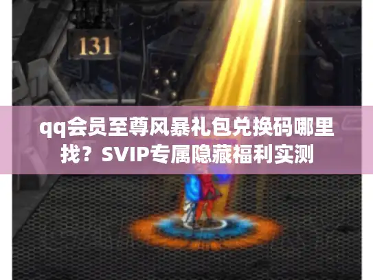 qq会员至尊风暴礼包兑换码哪里找？SVIP专属隐藏福利实测