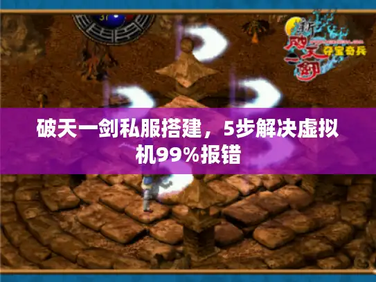 破天一剑私服搭建，5步解决虚拟机99%报错