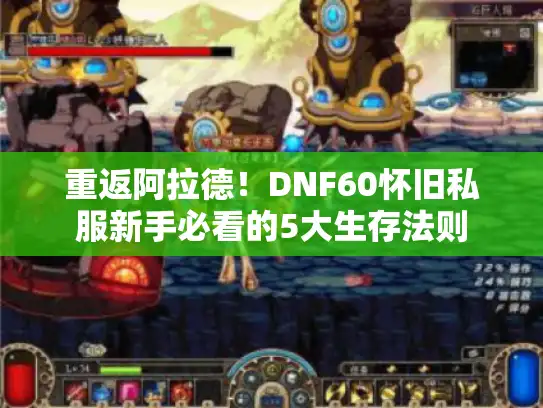 重返阿拉德！DNF60怀旧私服新手必看的5大生存法则