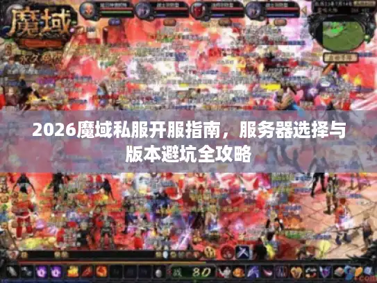 2026魔域私服开服指南，服务器选择与版本避坑全攻略