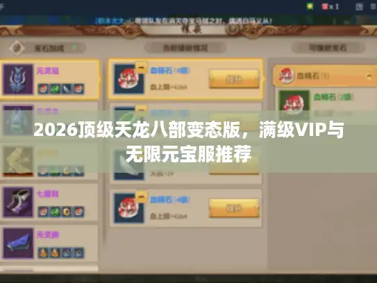 2026顶级天龙八部变态版，满级VIP与无限元宝服推荐
