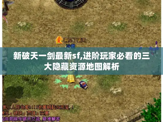 新破天一剑最新sf,进阶玩家必看的三大隐藏资源地图解析