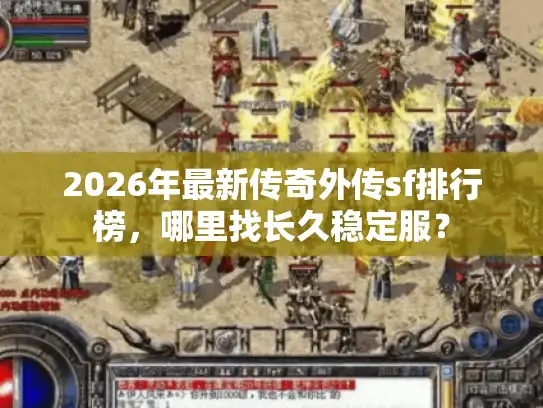2026年最新传奇外传sf排行榜，哪里找长久稳定服？