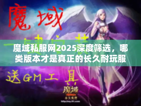 魔域私服网2025深度筛选,哪类版本才是真正的长久耐玩服? 魔域私服网2025深度筛选,哪类版本才是真正的长久耐玩服?