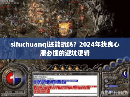 sifuchuanqi还能玩吗?2024年找良心服必懂的避坑逻辑 sifuchuanqi还能玩吗?2024年找良心服必懂的避坑逻辑