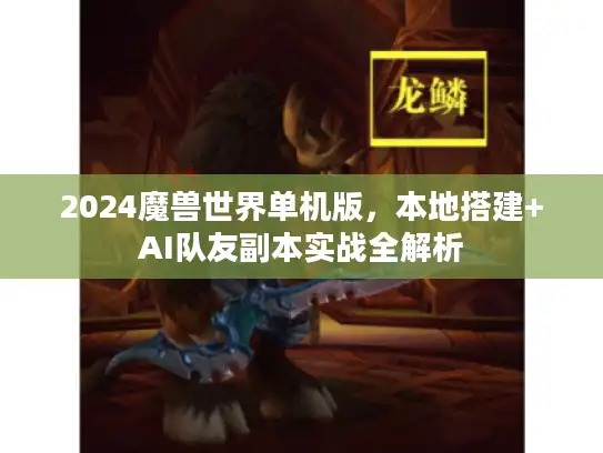 2024魔兽世界单机版，本地搭建+AI队友副本实战全解析