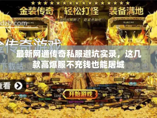 最新网通传奇私服避坑实录，这几款高爆服不充钱也能屠城
