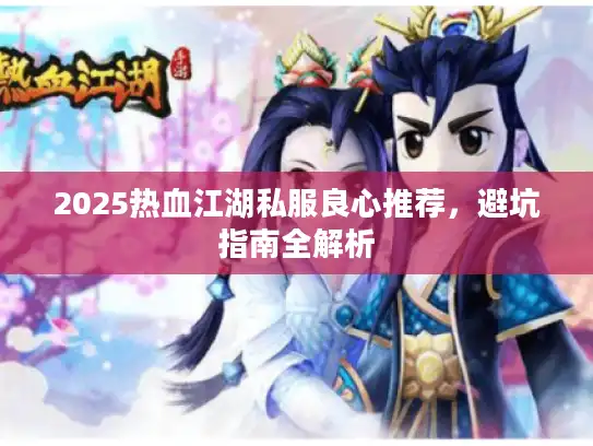 2025热血江湖私服良心推荐，避坑指南全解析
