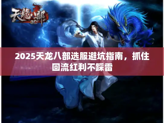 2025天龙八部选服避坑指南，抓住回流红利不踩雷