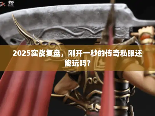2025实战复盘，刚开一秒的传奇私服还能玩吗？