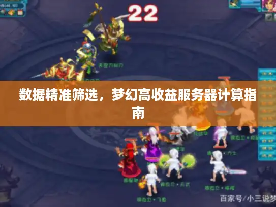 数据精准筛选，梦幻高收益服务器计算指南