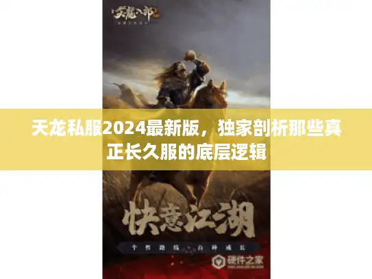 天龙私服2024最新版,独家剖析那些真正长久服的底层逻辑 天龙私服2024最新版,独家剖析那些真正长久服的底层逻辑