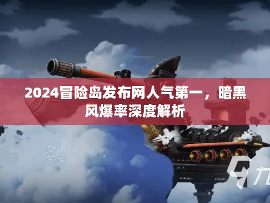 2024冒险岛发布网人气第一，暗黑风爆率深度解析