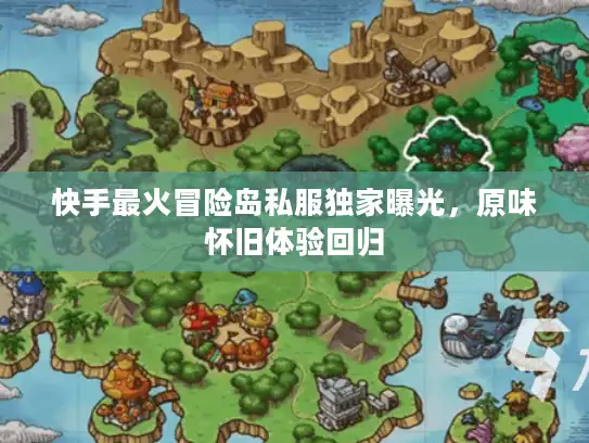 快手最火冒险岛私服独家曝光,原味怀旧体验回归 快手最火冒险岛私服独家曝光,原味怀旧体验回归