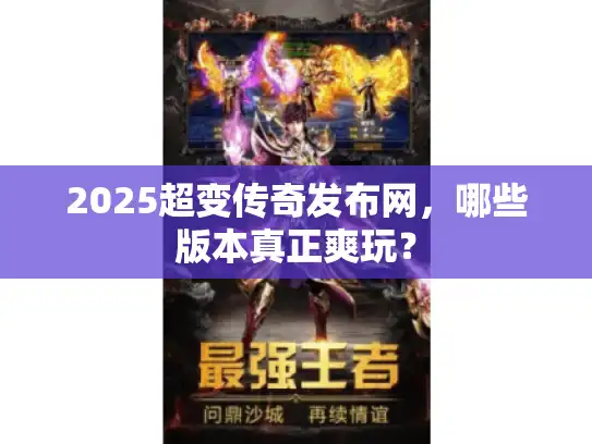 2025超变传奇发布网，哪些版本真正爽玩？