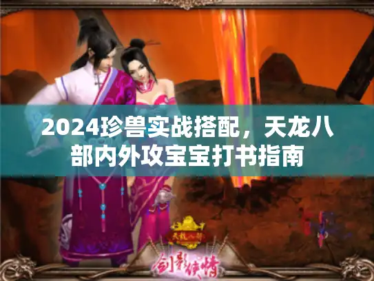 2024珍兽实战搭配，天龙八部内外攻宝宝打书指南