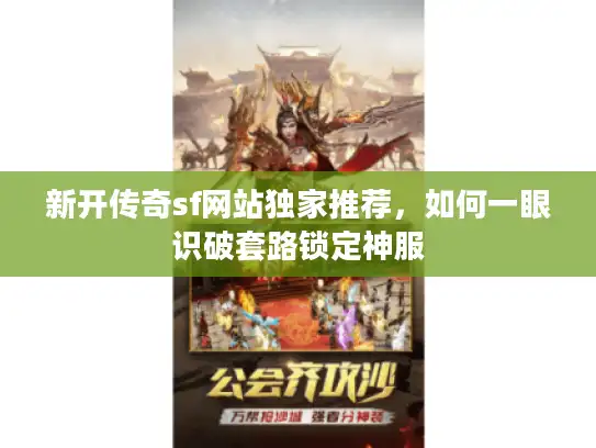 新开传奇sf网站独家推荐，如何一眼识破套路锁定神服