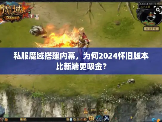 私服魔域搭建内幕，为何2024怀旧版本比新端更吸金？