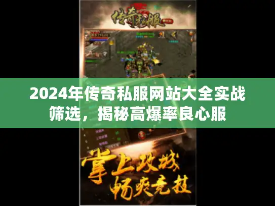 2024年传奇私服网站大全实战筛选,揭秘高爆率良心服 2024年传奇私服网站大全实战筛选,揭秘高爆率良心服