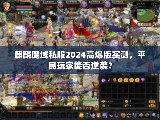 麒麟魔域私服2024高爆版实测，平民玩家能否逆袭？